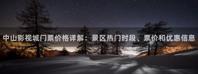 中山影视城门票价格详解：景区热门时段、票价和优惠信息