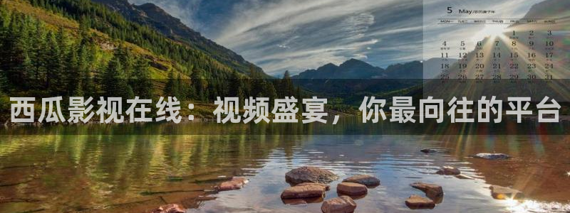 西瓜影视在线：视频盛宴，你最向往的平台